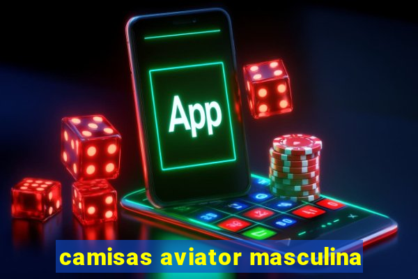 camisas aviator masculina